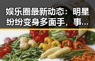 娱乐圈最新动态:明星纷纷变身多面手,事件发展全揭秘✨