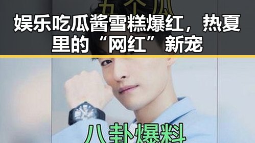 娱乐吃瓜酱雪糕爆红，热夏里的“网红”新宠